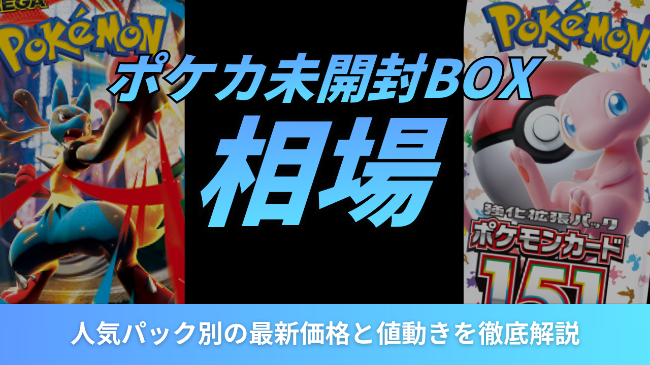 ポケカ未開封BOXの相場一覧！人気パック別の最新価格と値動きを徹底解説